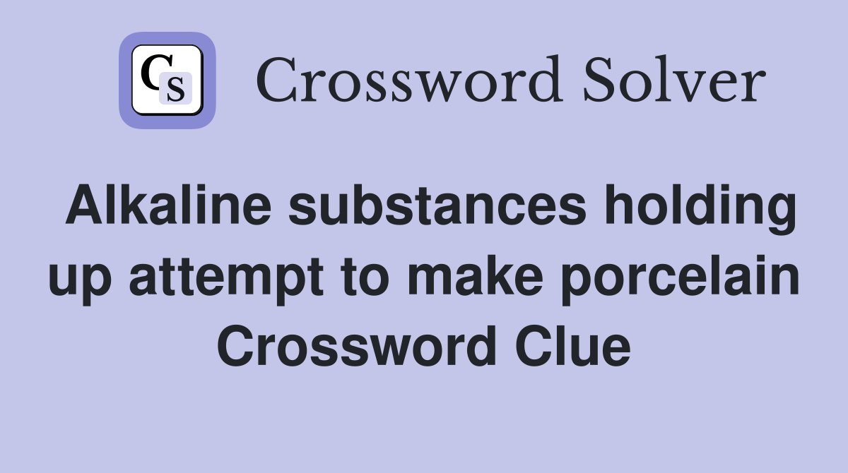 Alkaline substances holding up attempt to make porcelain Crossword Clue