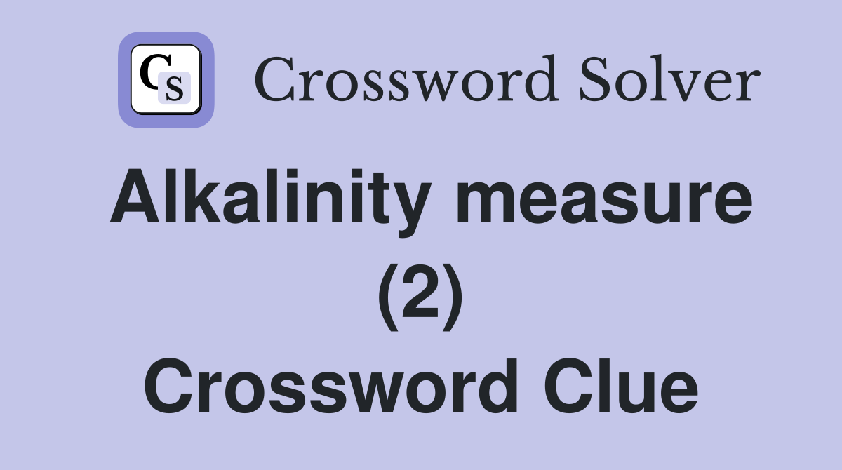 Alkalinity measure (2) Crossword Clue