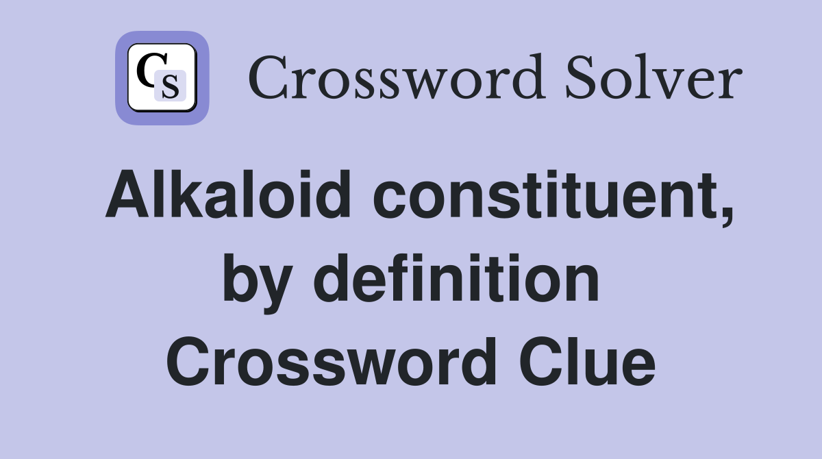 Alkaloid constituent, by definition Crossword Clue