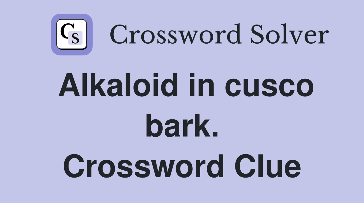Alkaloid in cusco bark. Crossword Clue