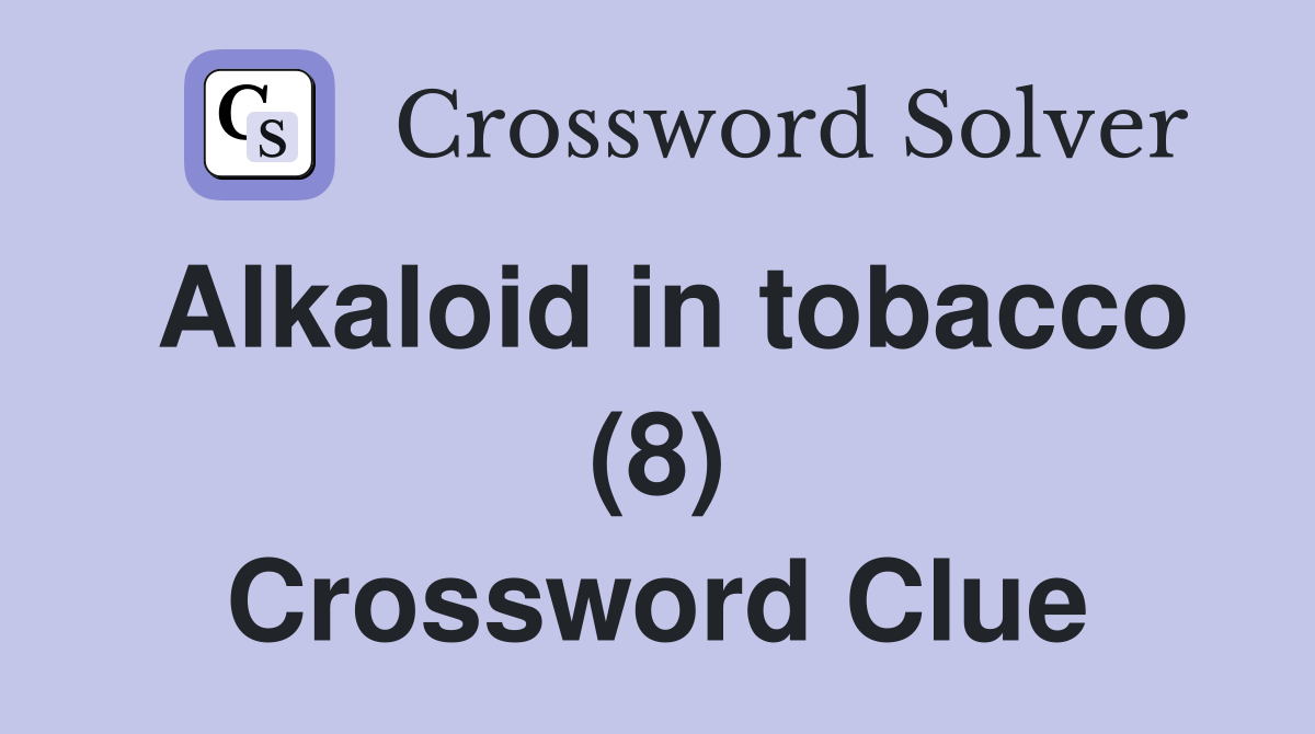 Alkaloid in tobacco (8) Crossword Clue
