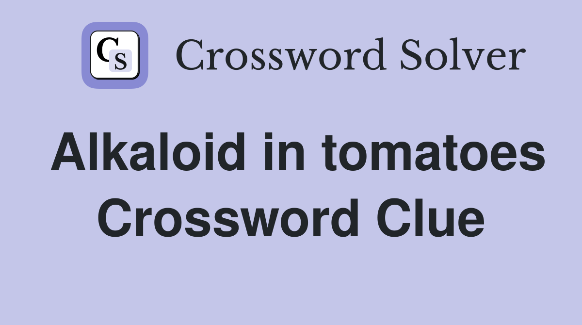 Alkaloid in tomatoes Crossword Clue