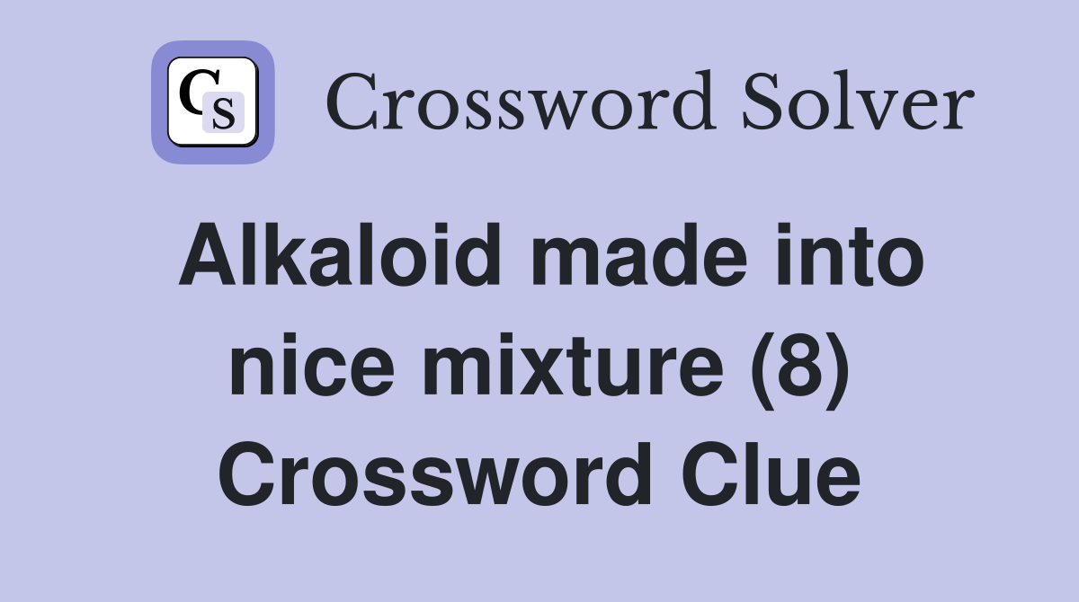 Alkaloid made into nice mixture (8) Crossword Clue