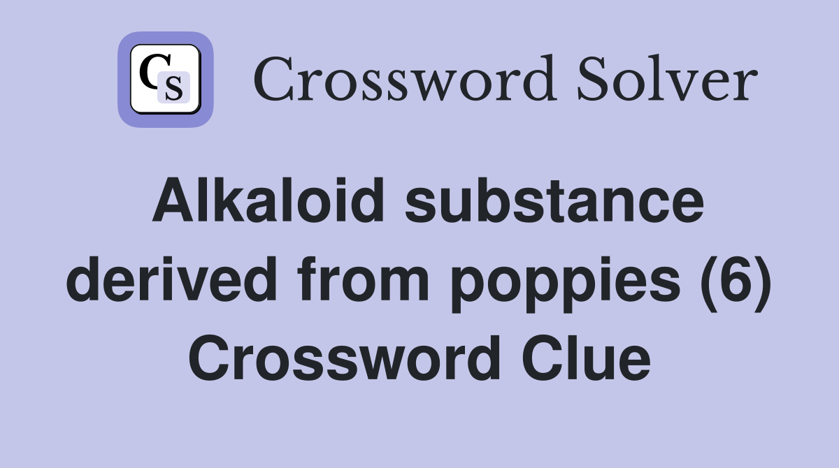 Alkaloid substance derived from poppies (6) Crossword Clue