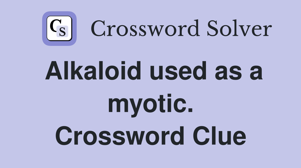 Alkaloid used as a myotic. Crossword Clue