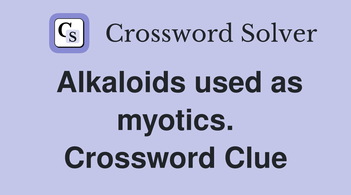 Alkaloids used as myotics. Crossword Clue