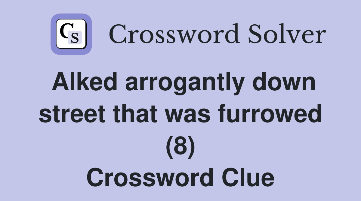 Alked arrogantly down street that was furrowed (8) Crossword Clue