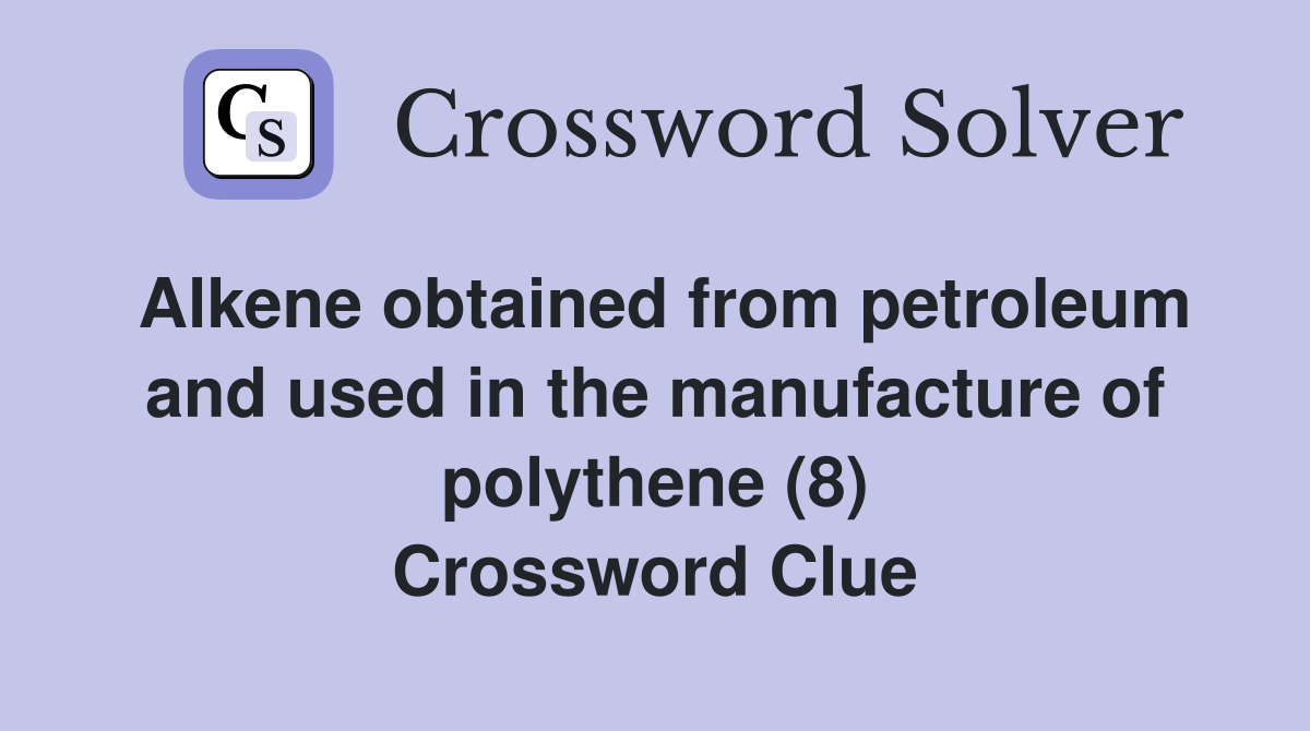 Alkene obtained from petroleum and used in the manufacture of polythene (8) Crossword Clue