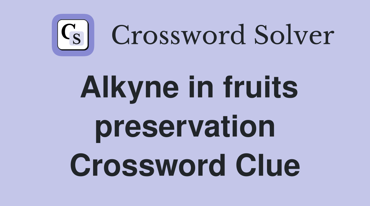 Alkyne in fruits preservation Crossword Clue
