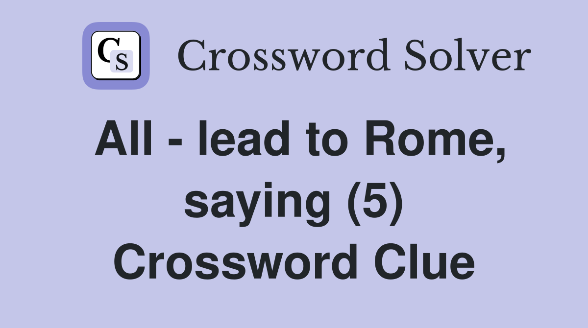All - lead to Rome, saying (5) Crossword Clue