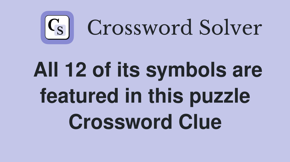 All 12 of its symbols are featured in this puzzle Crossword Clue