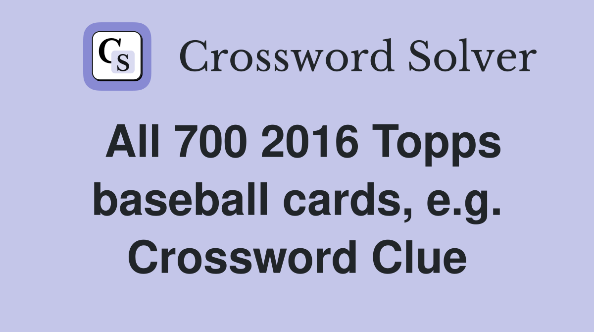 All 700 2016 Topps baseball cards, e.g. Crossword Clue