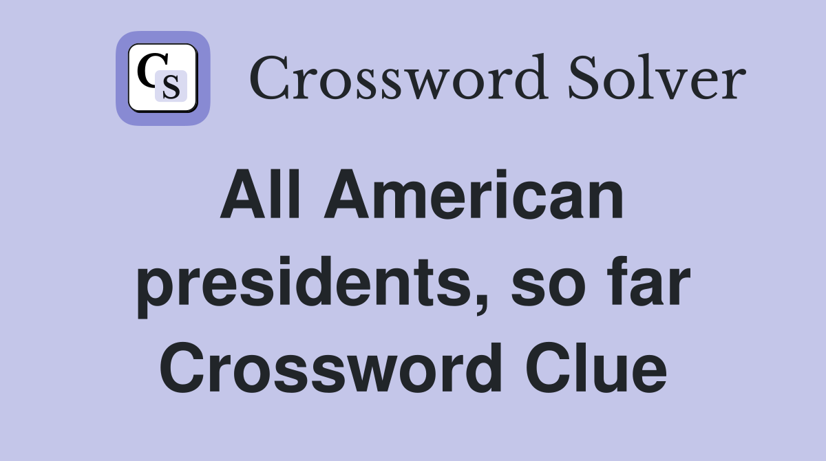 All American presidents, so far Crossword Clue
