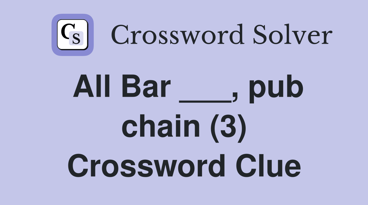 All Bar ___, pub chain (3) Crossword Clue