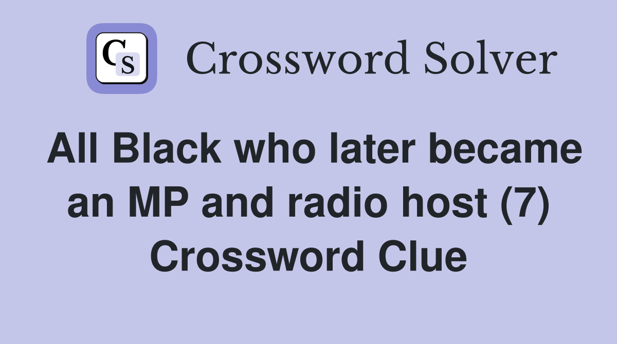 All Black who later became an MP and radio host (7) Crossword Clue