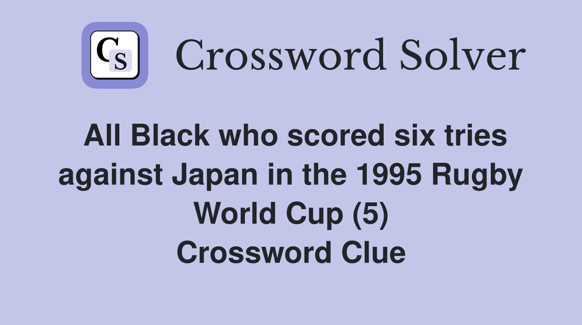 All Black who scored six tries against Japan in the 1995 Rugby World Cup (5) Crossword Clue