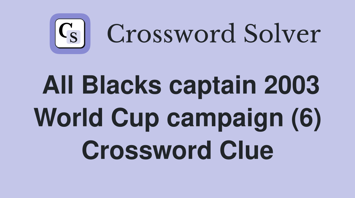 All Blacks captain 2003 World Cup campaign (6) Crossword Clue