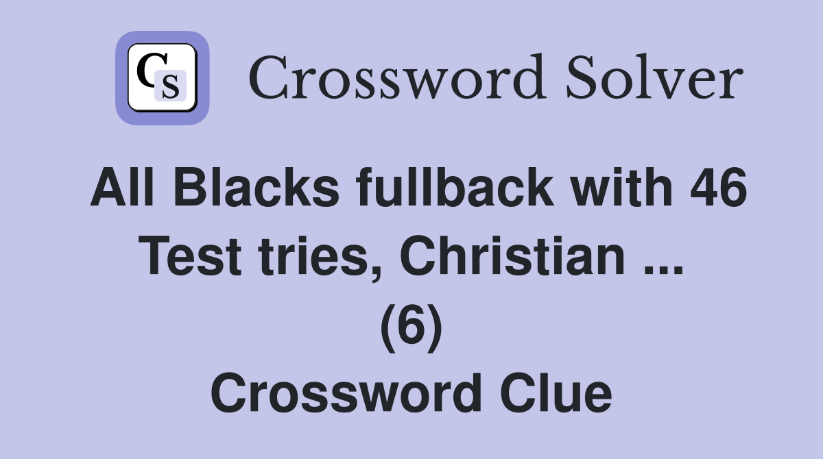 All Blacks fullback with 46 Test tries, Christian ... (6) Crossword Clue