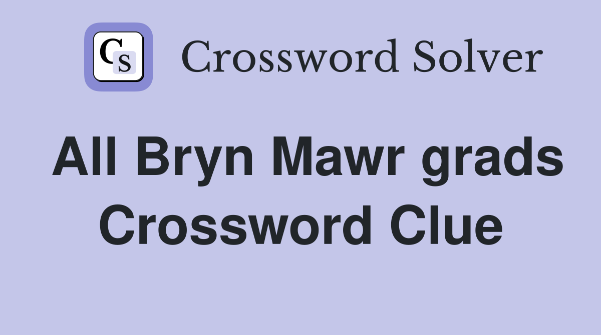 All Bryn Mawr grads Crossword Clue