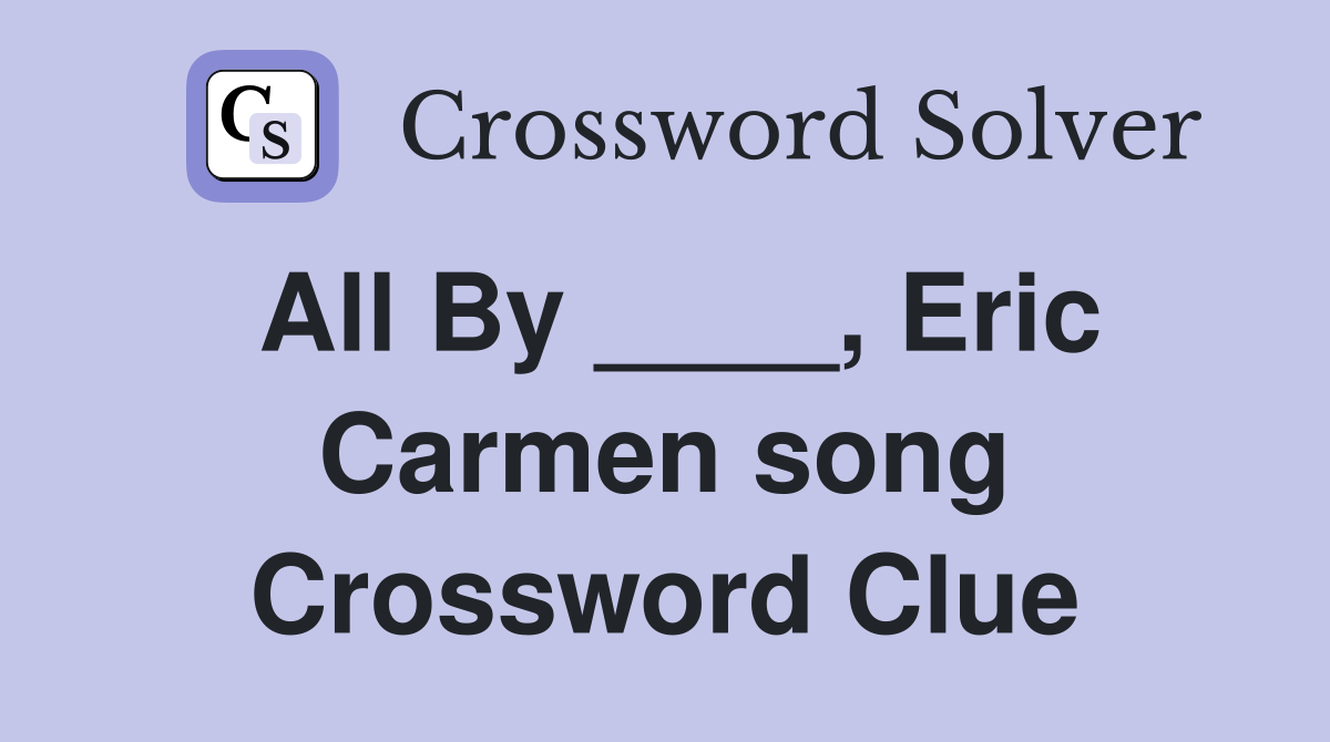 All By ____, Eric Carmen song Crossword Clue