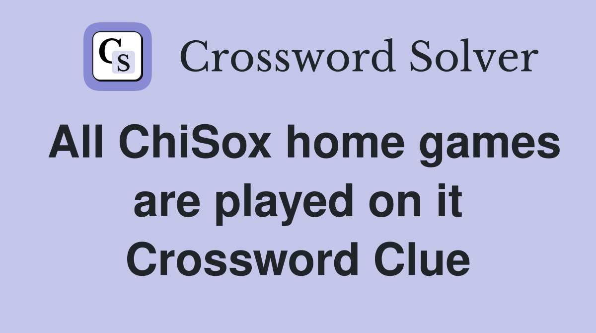 All ChiSox home games are played on it Crossword Clue