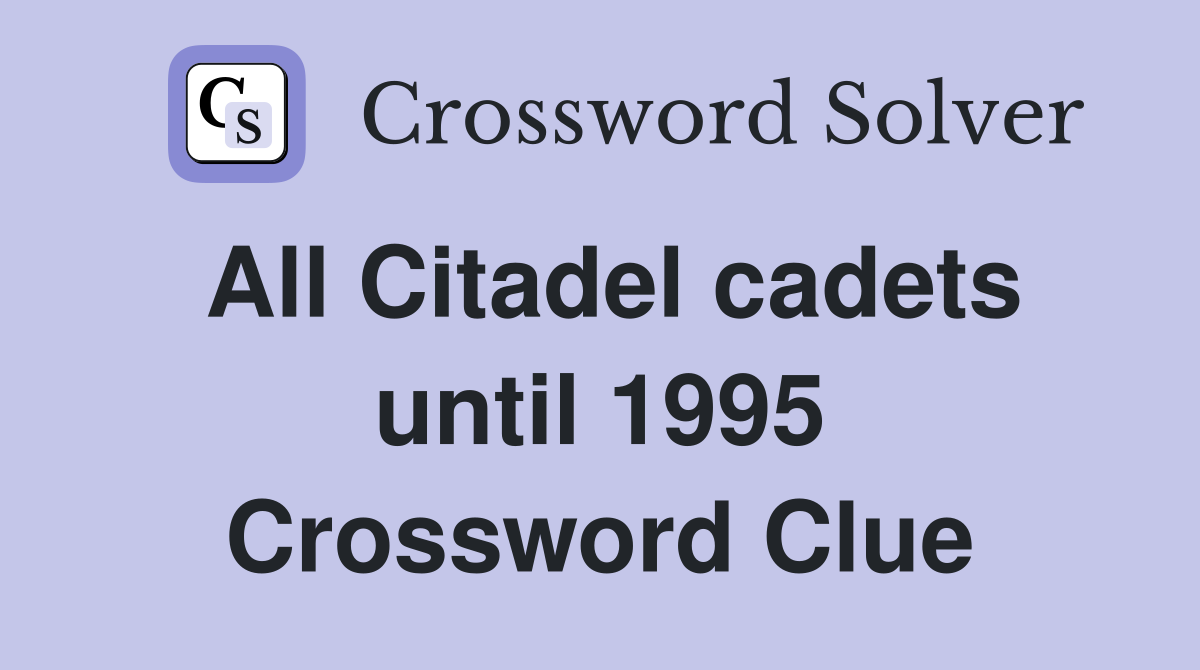 All Citadel cadets until 1995 Crossword Clue