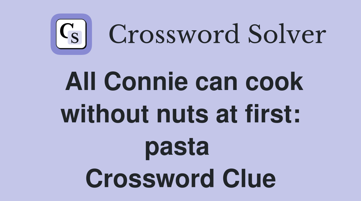 All Connie can cook without nuts at first: pasta  Crossword Clue