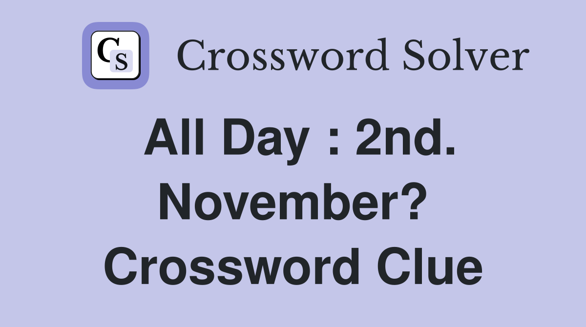 All Day : 2nd. November? Crossword Clue