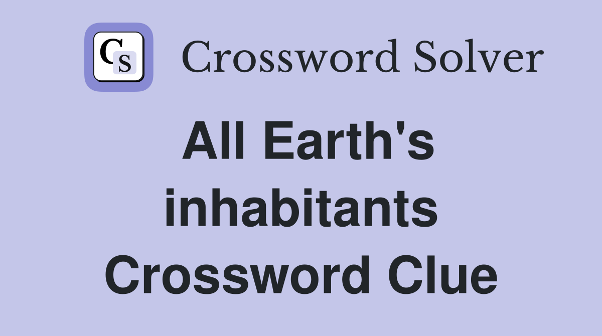 All Earth's inhabitants Crossword Clue
