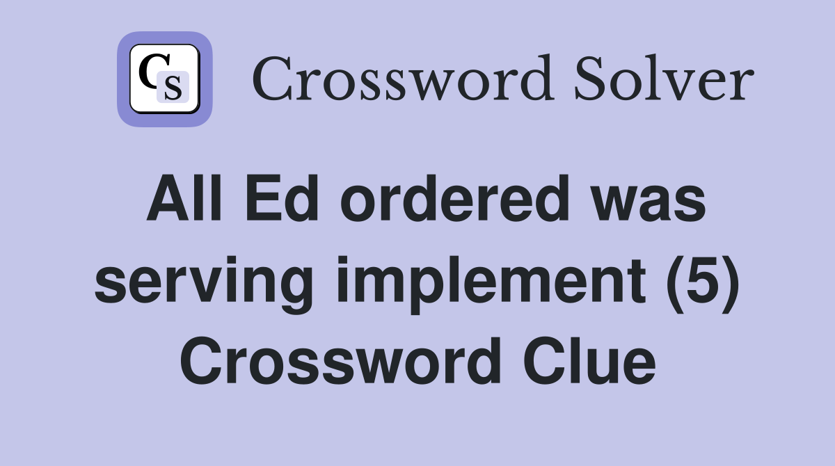 All Ed ordered was serving implement (5) Crossword Clue