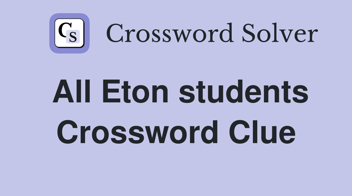 All Eton students Crossword Clue
