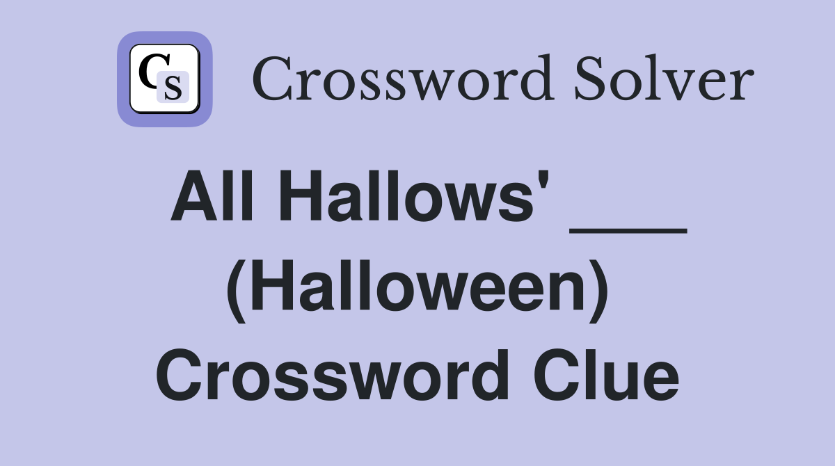 All Hallows' ___ (Halloween) Crossword Clue