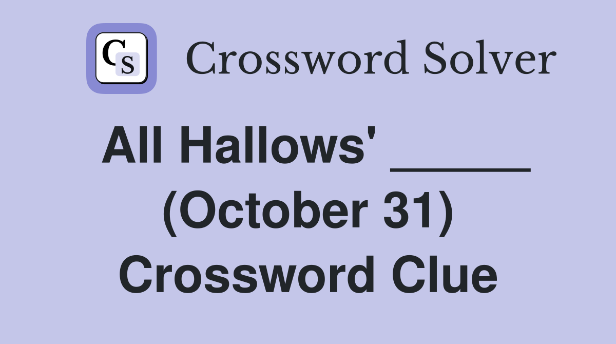 All Hallows' _____ (October 31) Crossword Clue