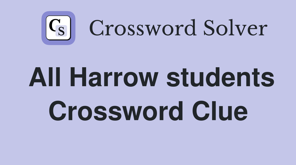 All Harrow students Crossword Clue