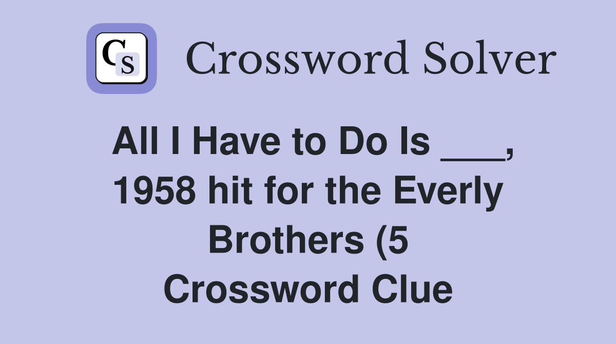 All I Have to Do Is 1958 hit for the Everly Brothers (5 All I Have to Do Is 1958 hit for the Everly Brothers (5
