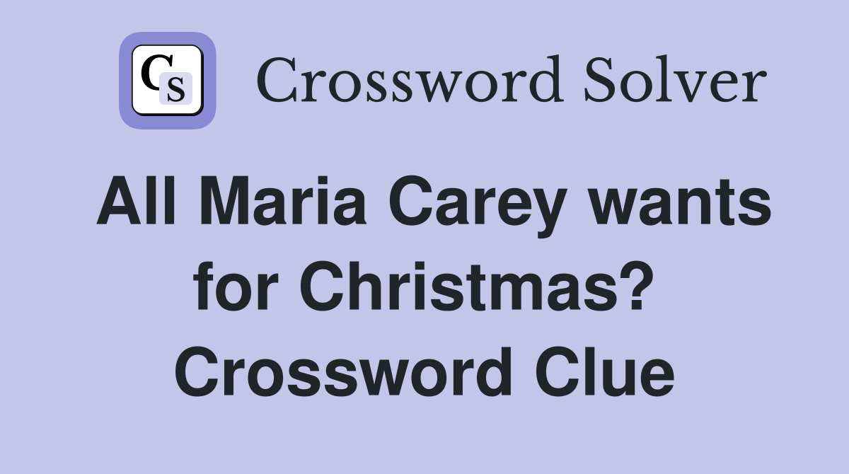 All Maria Carey wants for Christmas? Crossword Clue