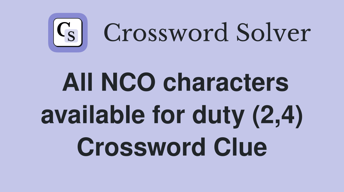 All NCO characters available for duty (2,4) Crossword Clue