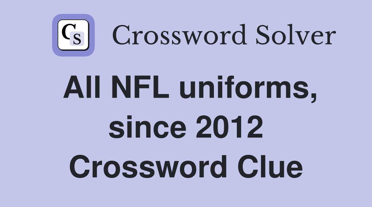 All NFL uniforms, since 2012 Crossword Clue