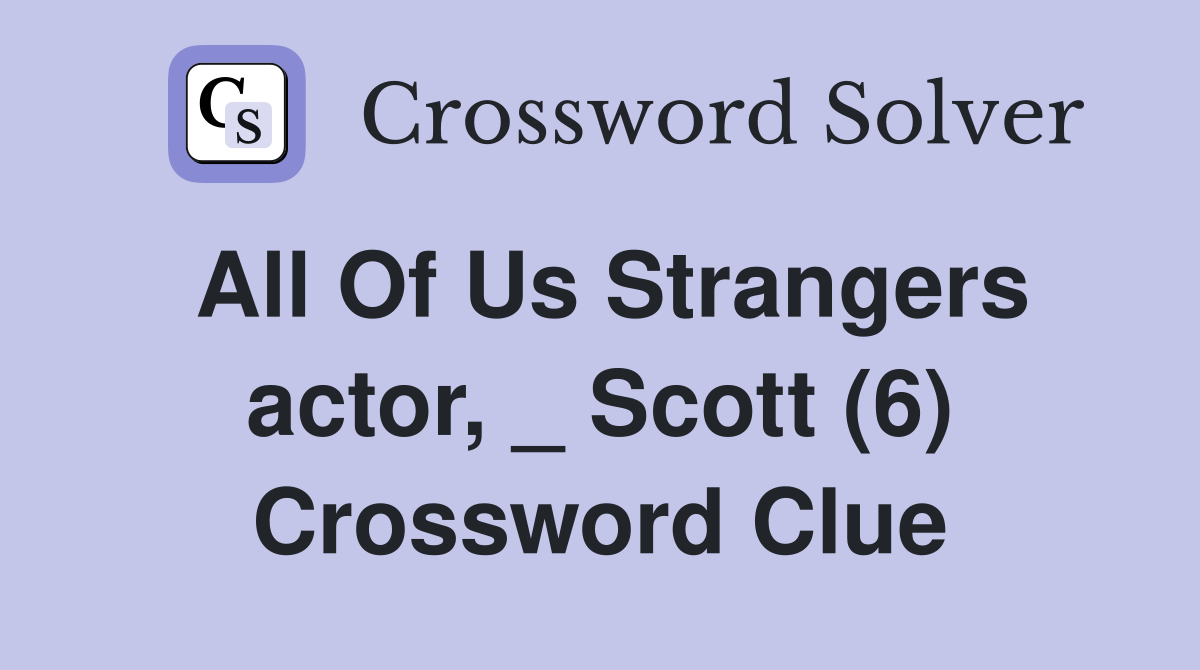 All Of Us Strangers actor, _ Scott (6) Crossword Clue