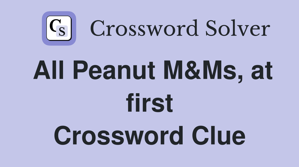 All Peanut M&Ms, at first Crossword Clue
