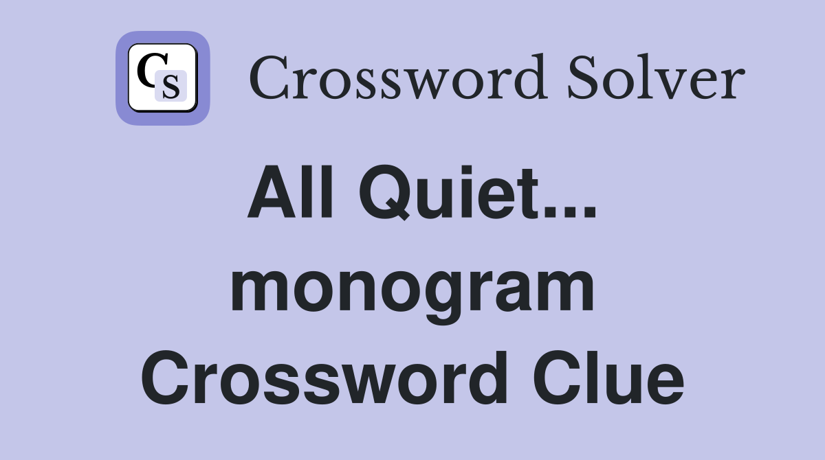 All Quiet... monogram Crossword Clue
