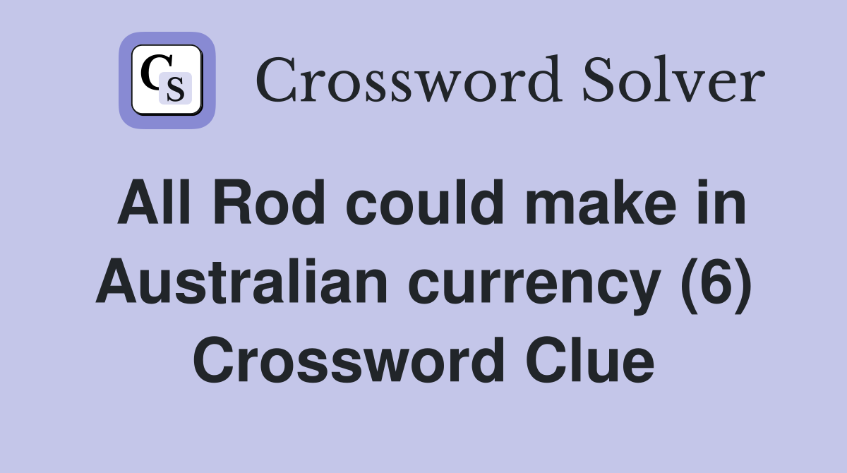All Rod could make in Australian currency (6) Crossword Clue