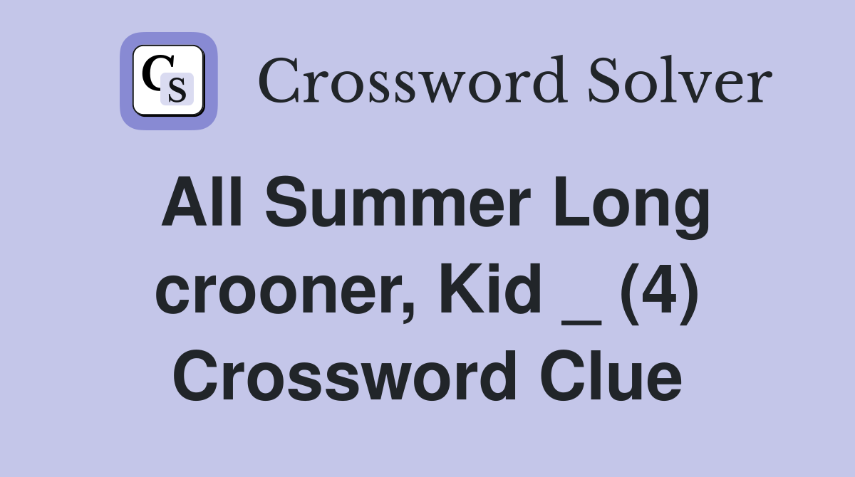 All Summer Long crooner, Kid _ (4) Crossword Clue