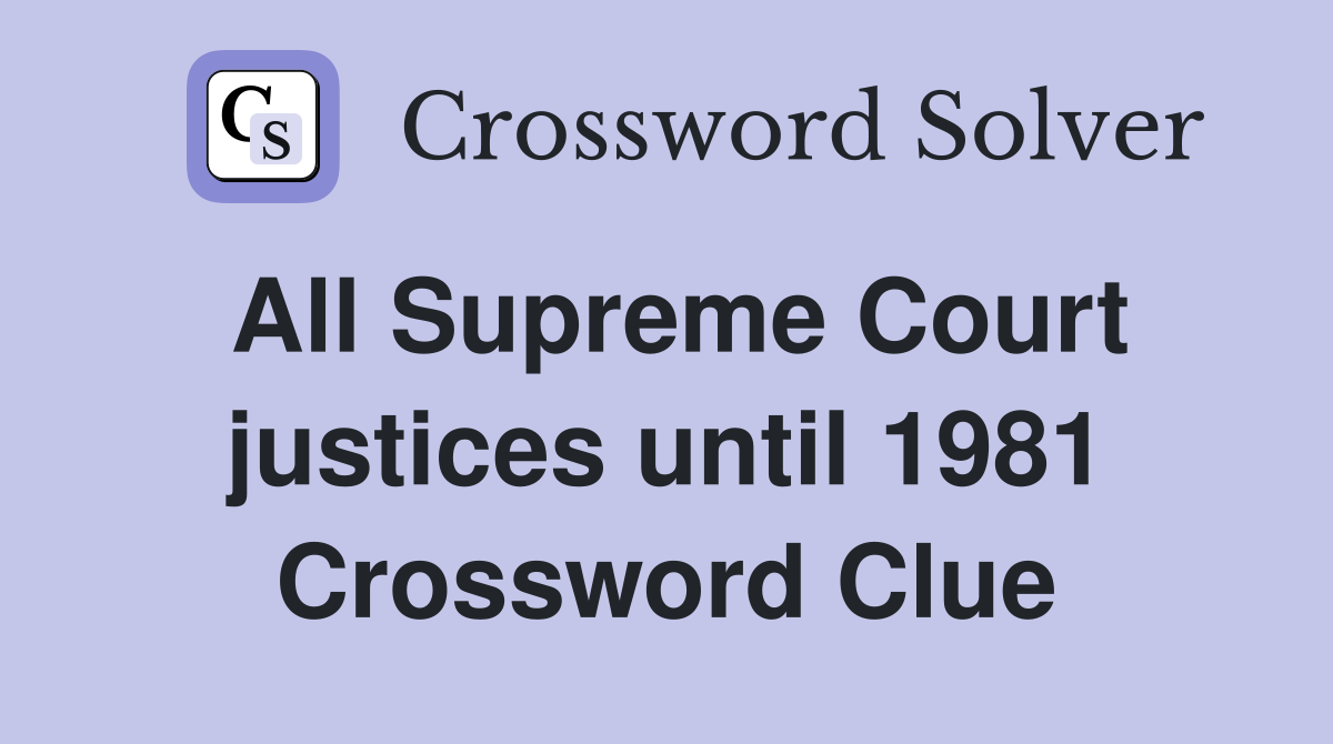 All Supreme Court justices until 1981 Crossword Clue