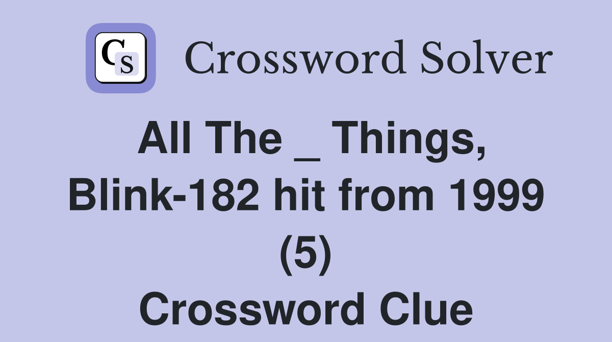 All The _ Things, Blink-182 hit from 1999 (5) Crossword Clue