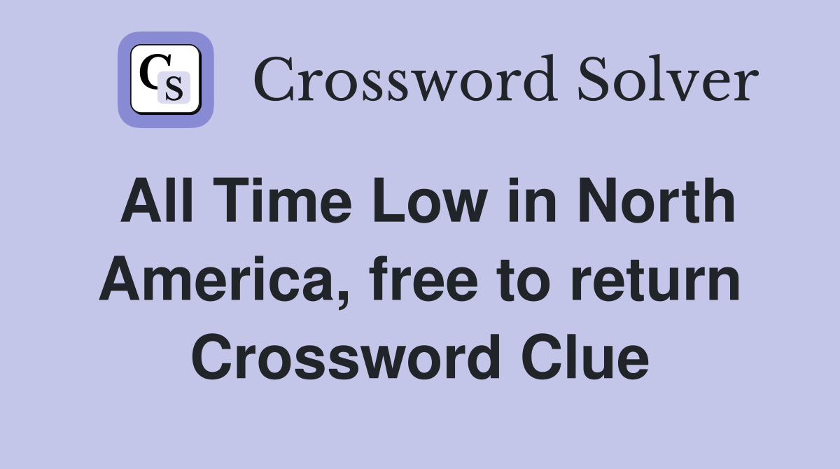 All Time Low in North America, free to return Crossword Clue