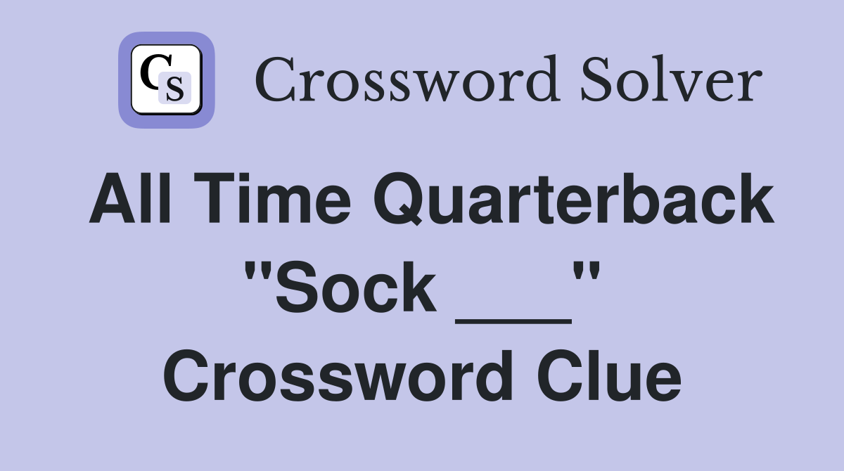 All Time Quarterback "Sock ___" Crossword Clue