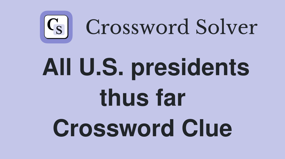 All U.S. presidents thus far Crossword Clue