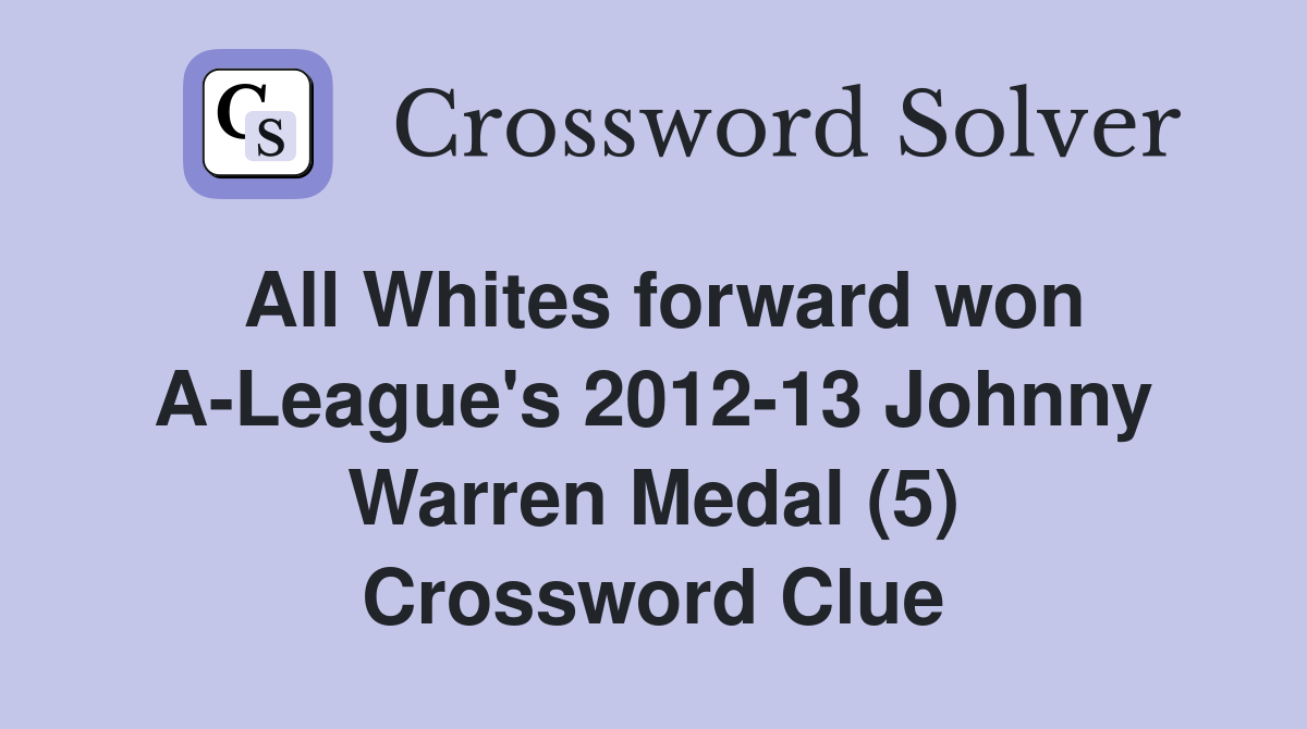 All Whites forward won A-League's 2012-13 Johnny Warren Medal (5) Crossword Clue