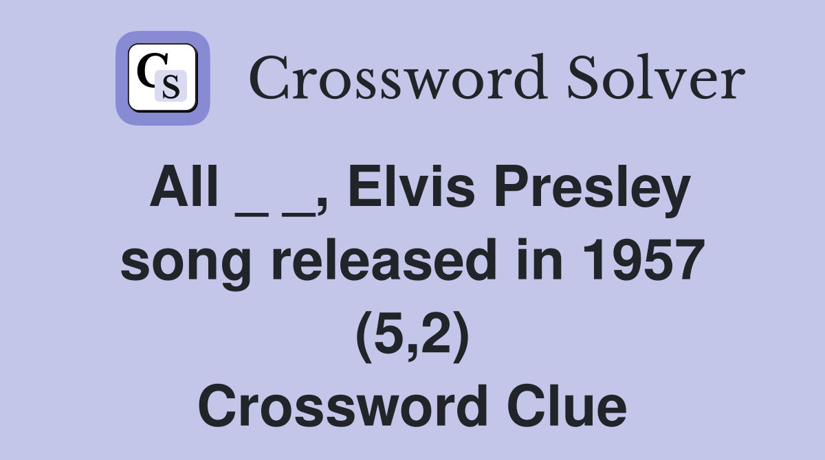 All _ _, Elvis Presley song released in 1957 (5,2) Crossword Clue